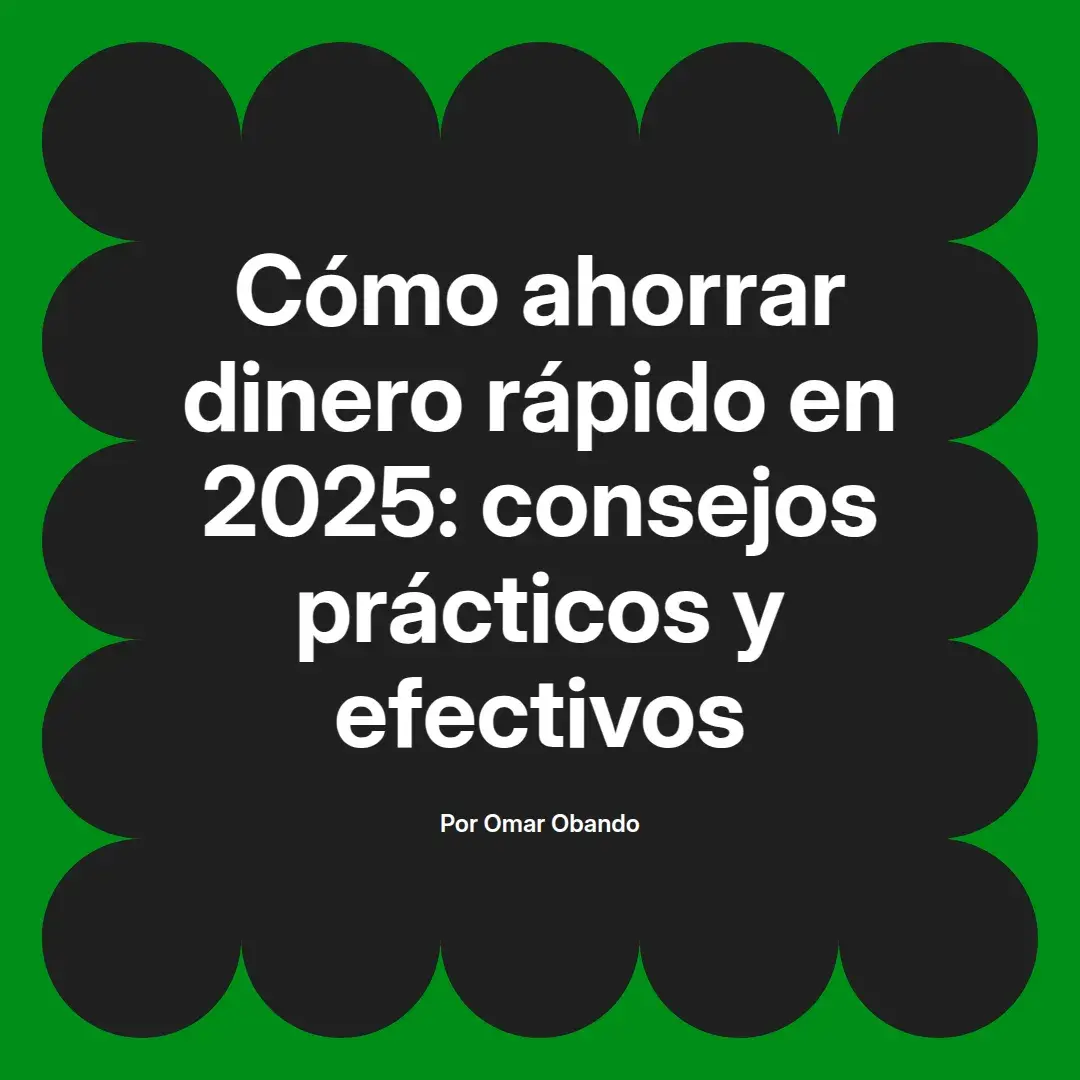 imagen destacada del post con un texto en el centro que dice Cómo ahorrar dinero rápido en 2025: consejos prácticos y efectivos y abajo del texto aparece el nombre del autor Omar Obando