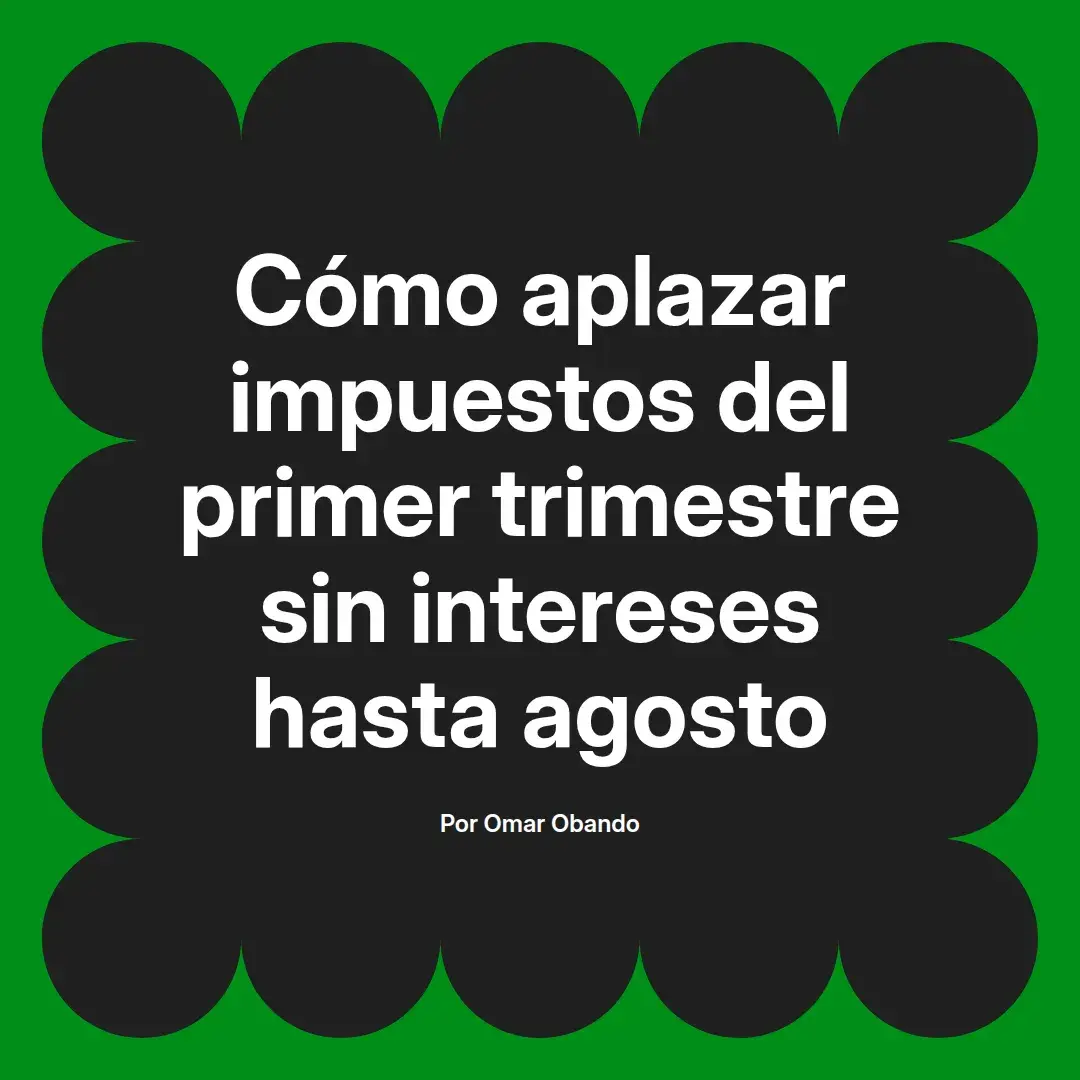 imagen destacada del post con un texto en el centro que dice Cómo aplazar impuestos del primer trimestre sin intereses hasta agosto y abajo del texto aparece el nombre del autor Omar Obando