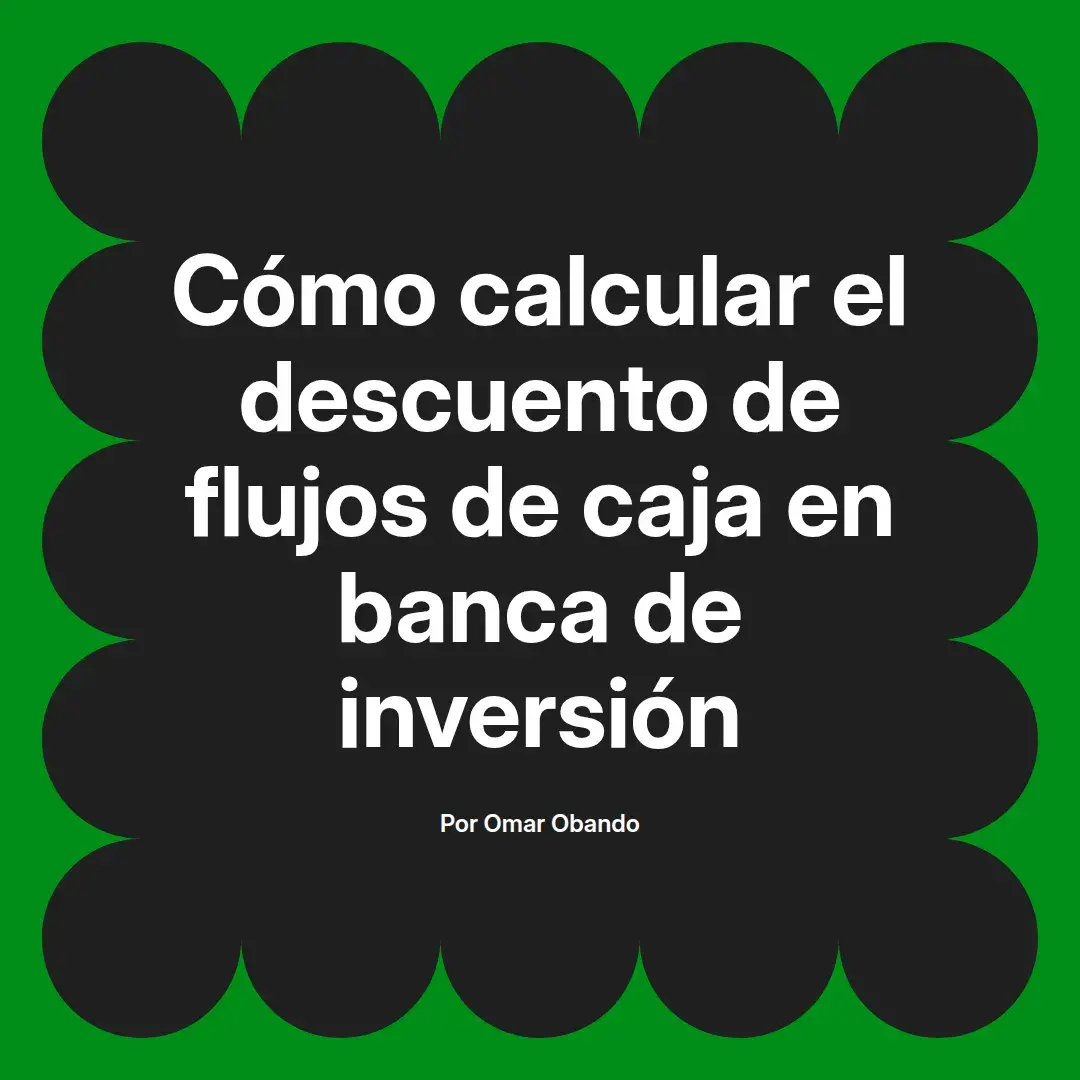 imagen destacada del post con un texto en el centro que dice Cómo calcular el descuento de flujos de caja en banca de inversión y abajo del texto aparece el nombre del autor Omar Obando