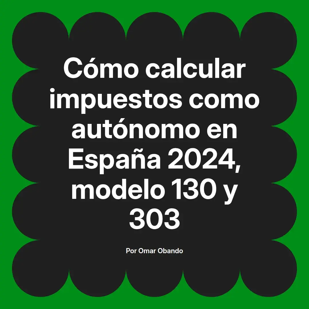 imagen destacada del post con un texto en el centro que dice Cómo calcular impuestos como autónomo en España 2024, modelo 130 y 303 y abajo del texto aparece el nombre del autor Omar Obando