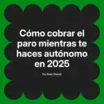 Cómo cobrar el paro mientras te haces autónomo en 2025