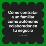 Cómo contratar a un familiar como autónomo colaborador en tu negocio