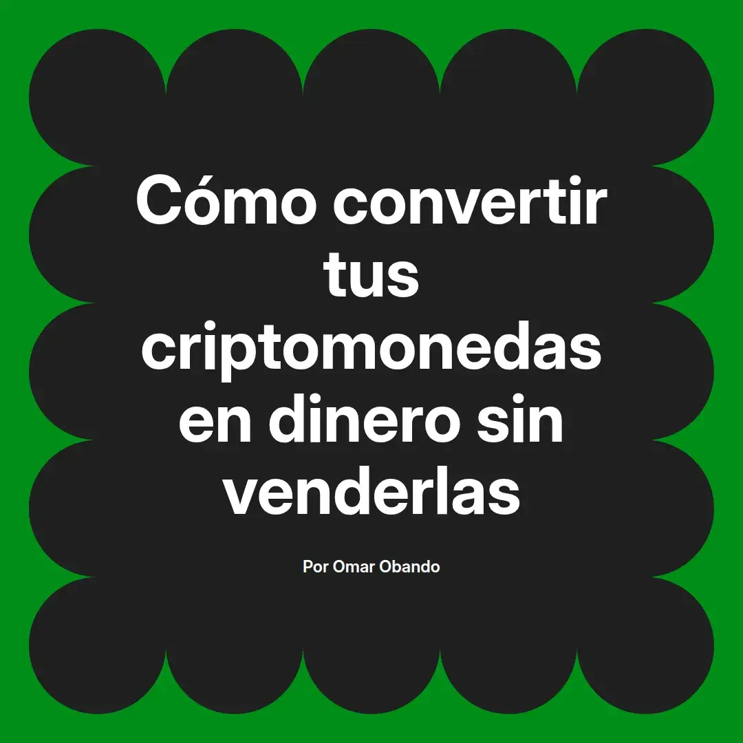 imagen destacada del post con un texto en el centro que dice Cómo convertir tus criptomonedas en dinero sin venderlas y abajo del texto aparece el nombre del autor Omar Obando