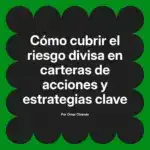 Cómo cubrir el riesgo divisa en carteras de acciones y estrategias clave