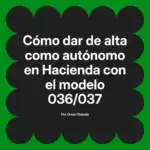 Cómo dar de alta como autónomo en Hacienda con el modelo 036/037