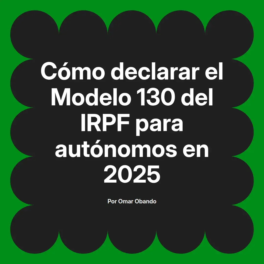 imagen destacada del post con un texto en el centro que dice Cómo declarar el Modelo 130 del IRPF para autónomos en 2025 y abajo del texto aparece el nombre del autor Omar Obando