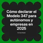 Cómo declarar el Modelo 347 para autónomos y empresas en 2025
