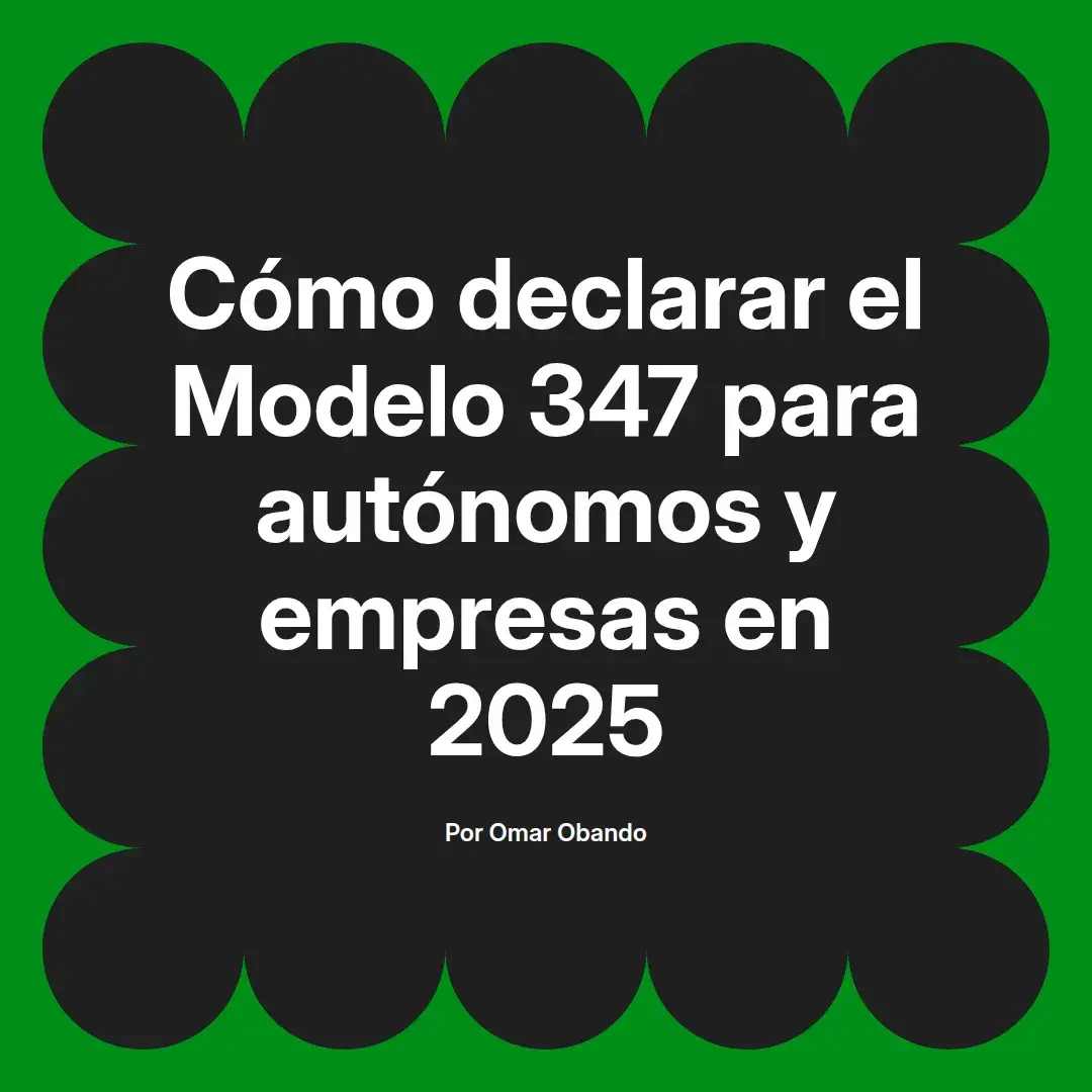 imagen destacada del post con un texto en el centro que dice Cómo declarar el Modelo 347 para autónomos y empresas en 2025 y abajo del texto aparece el nombre del autor Omar Obando
