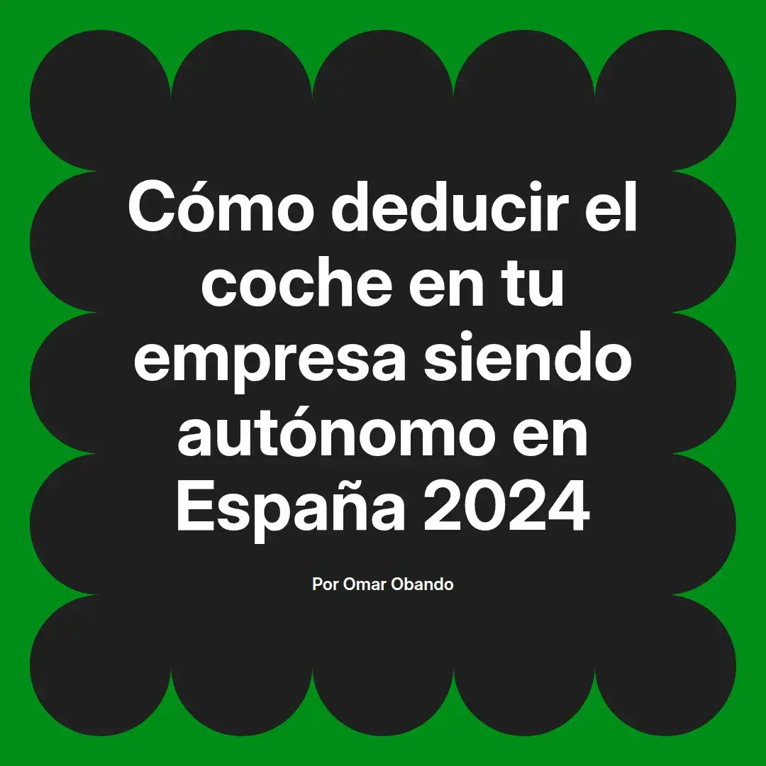 imagen destacada del post con un texto en el centro que dice Cómo deducir el coche en tu empresa siendo autónomo en España 2024 y abajo del texto aparece el nombre del autor Omar Obando