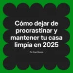 Cómo dejar de procrastinar y mantener tu casa limpia en 2025