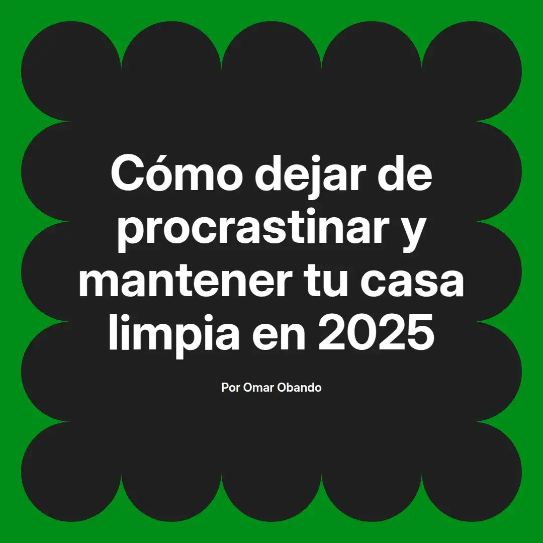 imagen destacada del post con un texto en el centro que dice Cómo dejar de procrastinar y mantener tu casa limpia en 2025 y abajo del texto aparece el nombre del autor Omar Obando