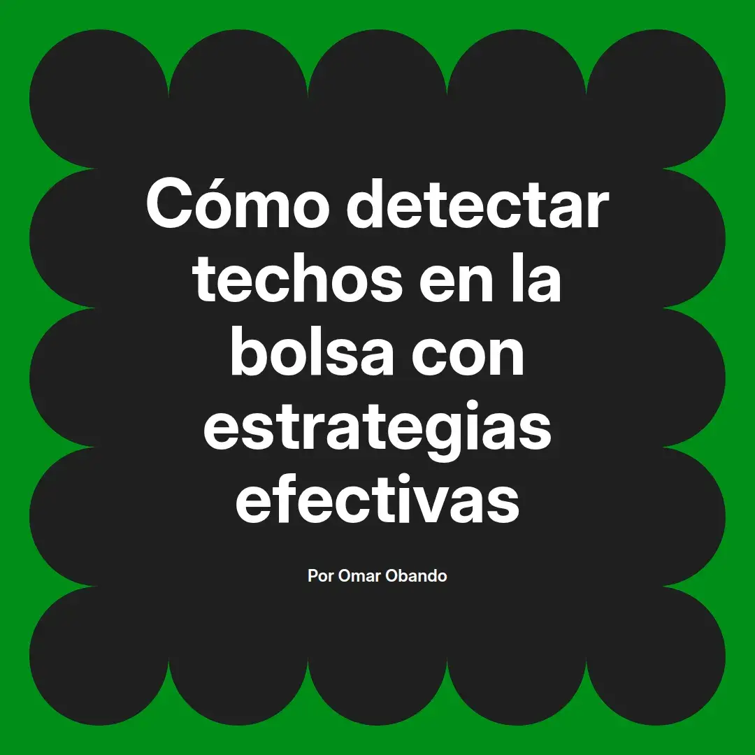 imagen destacada del post con un texto en el centro que dice Cómo detectar techos en la bolsa con estrategias efectivas y abajo del texto aparece el nombre del autor Omar Obando
