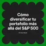 Cómo diversificar tu portafolio más allá del S&P 500