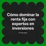 Cómo dominar la renta fija con expertos en inversiones