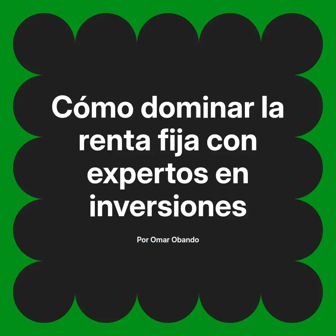 imagen destacada del post con un texto en el centro que dice Cómo dominar la renta fija con expertos en inversiones y abajo del texto aparece el nombre del autor Omar Obando