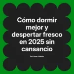 Cómo dormir mejor y despertar fresco en 2025 sin cansancio