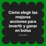 Cómo elegir las mejores acciones para invertir y ganar en bolsa