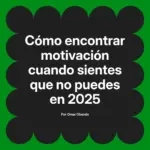 Cómo encontrar motivación cuando sientes que no puedes en 2025