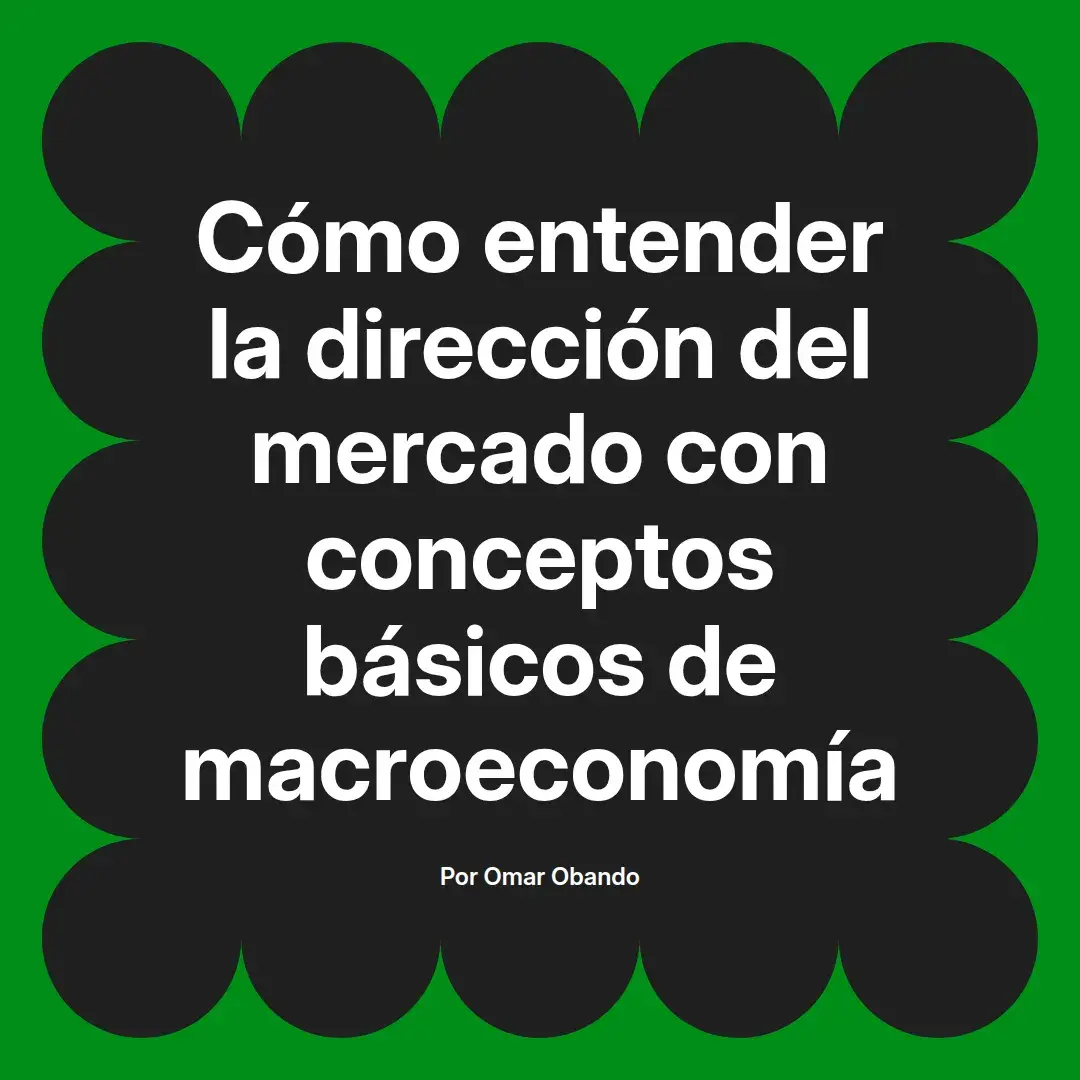 imagen destacada del post con un texto en el centro que dice Cómo entender la dirección del mercado con conceptos básicos de macroeconomía y abajo del texto aparece el nombre del autor Omar Obando
