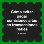 Cómo evitar pagar comisiones altas en transacciones reales