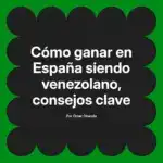 Cómo ganar en España siendo venezolano, consejos clave