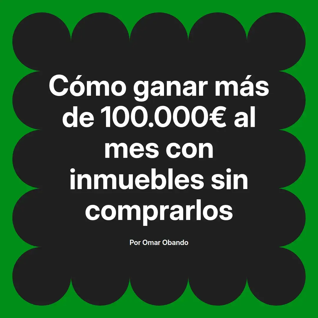 imagen destacada del post con un texto en el centro que dice Cómo ganar más de 100.000€ al mes con inmuebles sin comprarlos y abajo del texto aparece el nombre del autor Omar Obando