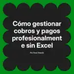 Cómo gestionar cobros y pagos profesionalmente sin Excel