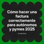 Cómo hacer una factura correctamente para autónomos y pymes 2025