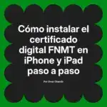 Cómo instalar el certificado digital FNMT en iPhone y iPad paso a paso