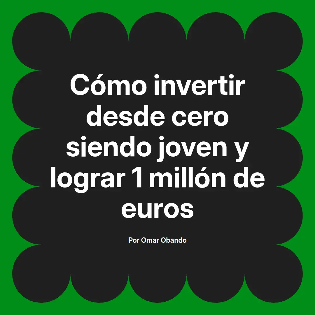 imagen destacada del post con un texto en el centro que dice Cómo invertir desde cero siendo joven y lograr 1 millón de euros y abajo del texto aparece el nombre del autor Omar Obando