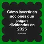 Cómo invertir en acciones que pagan dividendos en 2025