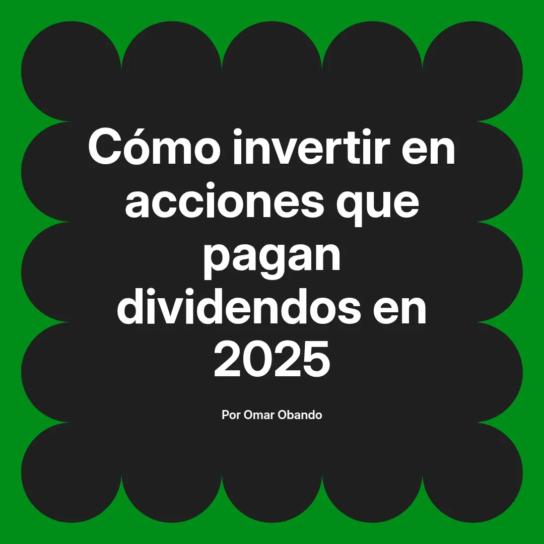 imagen destacada del post con un texto en el centro que dice Cómo invertir en acciones que pagan dividendos en 2025 y abajo del texto aparece el nombre del autor Omar Obando