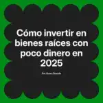Cómo invertir en bienes raíces con poco dinero en 2025