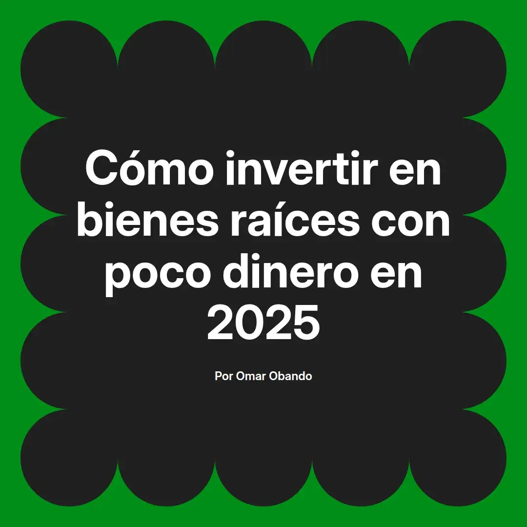 imagen destacada del post con un texto en el centro que dice Cómo invertir en bienes raíces con poco dinero en 2025 y abajo del texto aparece el nombre del autor Omar Obando