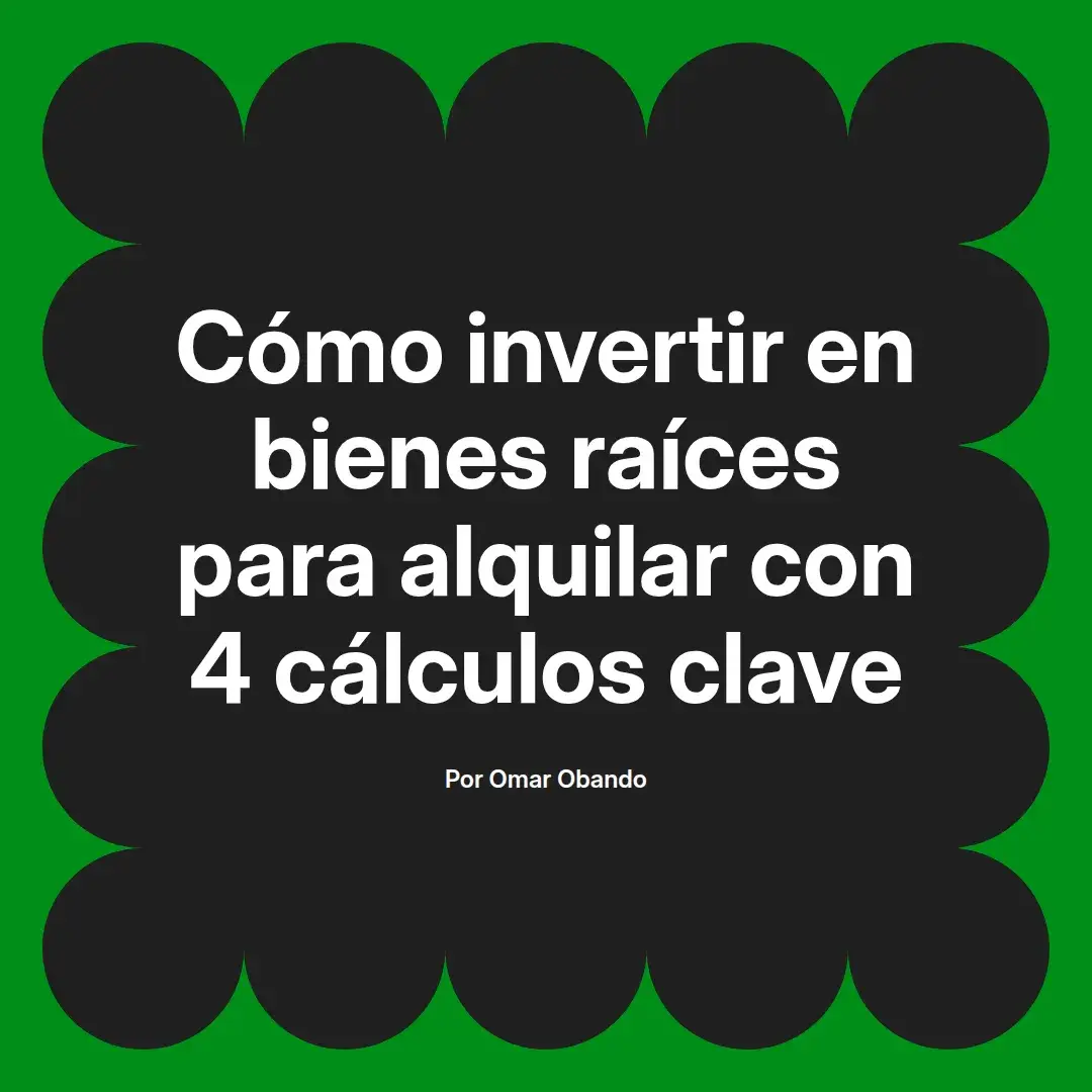 imagen destacada del post con un texto en el centro que dice Cómo invertir en bienes raíces para alquilar con 4 cálculos clave y abajo del texto aparece el nombre del autor Omar Obando