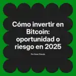 Cómo invertir en Bitcoin: oportunidad o riesgo en 2025