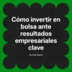 Cómo invertir en bolsa ante resultados empresariales clave