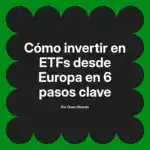 Cómo invertir en ETFs desde Europa en 6 pasos clave