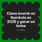 Cómo invertir en Iberdrola en 2025 y ganar en bolsa