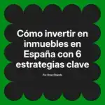 Cómo invertir en inmuebles en España con 6 estrategias clave