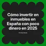 Cómo invertir en inmuebles en España con poco dinero en 2025