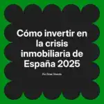 Cómo invertir en la crisis inmobiliaria de España 2025