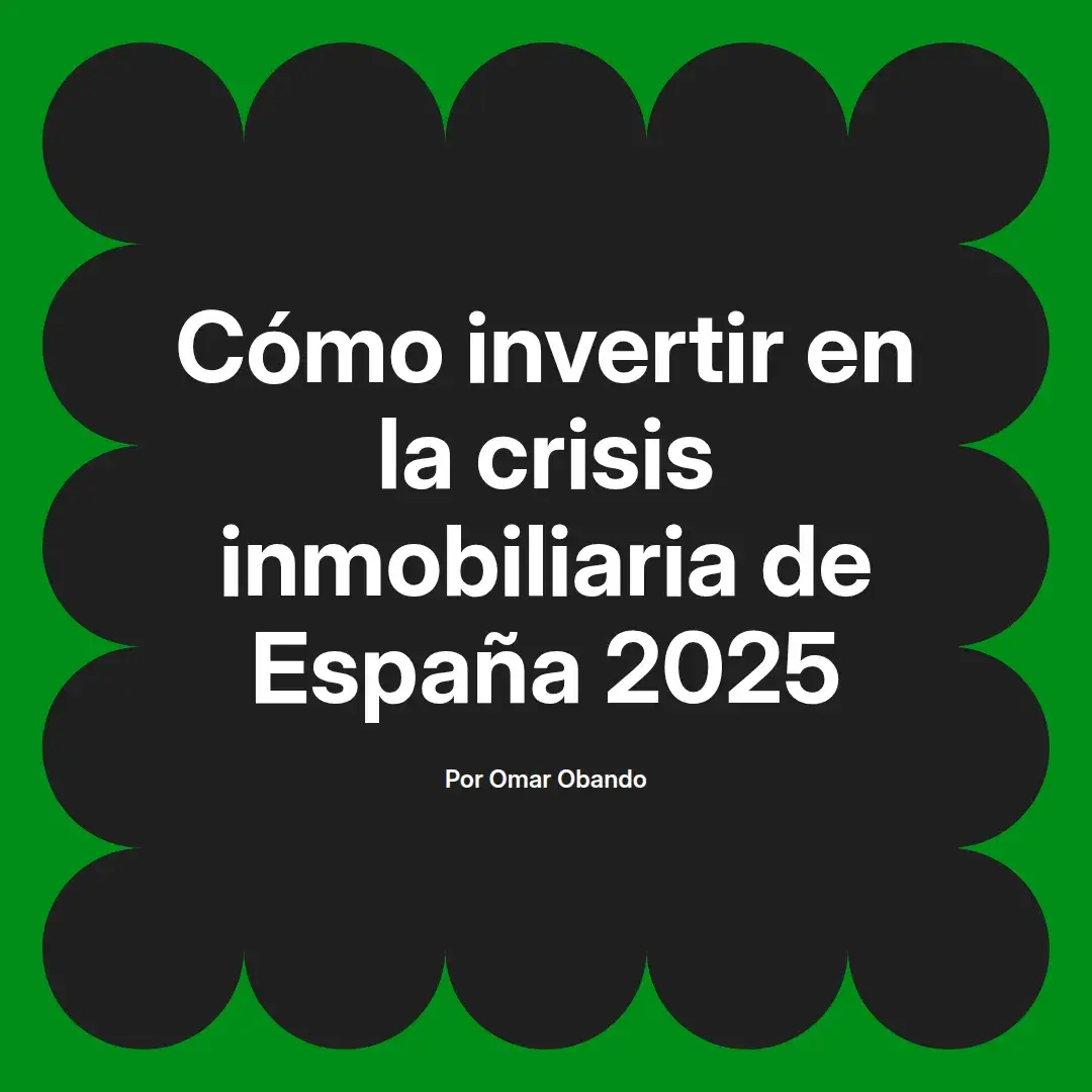 imagen destacada del post con un texto en el centro que dice Cómo invertir en la crisis inmobiliaria de España 2025 y abajo del texto aparece el nombre del autor Omar Obando
