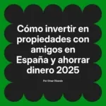 Cómo invertir en propiedades con amigos en España y ahorrar dinero 2025
