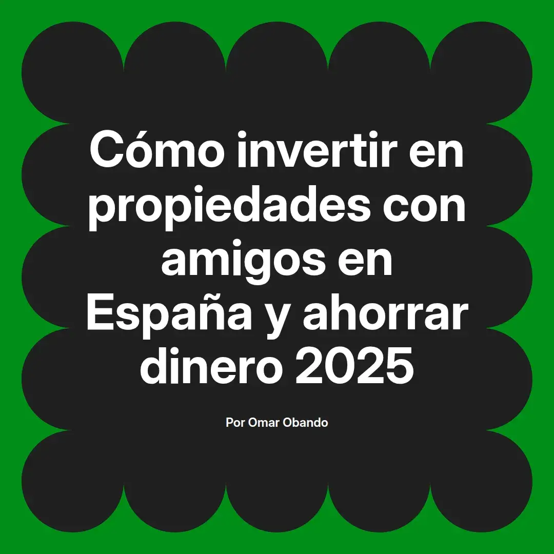 imagen destacada del post con un texto en el centro que dice Cómo invertir en propiedades con amigos en España y ahorrar dinero 2025 y abajo del texto aparece el nombre del autor Omar Obando