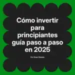 Cómo invertir para principiantes guía paso a paso en 2025
