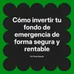 Cómo invertir tu fondo de emergencia de forma segura y rentable