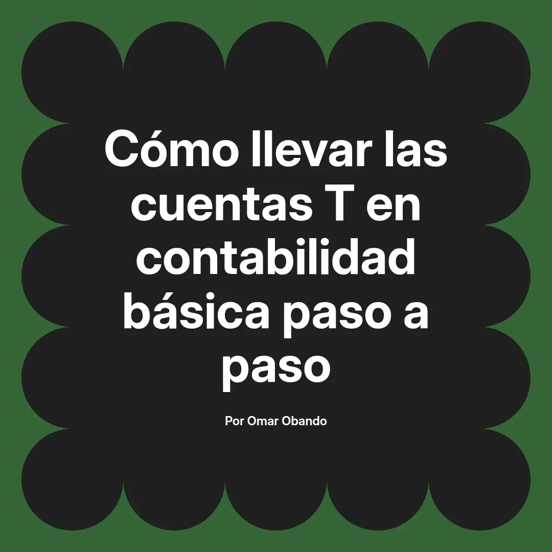 imagen destacada del post con un texto en el centro que dice Cómo llevar las cuentas T en contabilidad básica paso a paso y abajo del texto aparece el nombre del autor Omar Obando