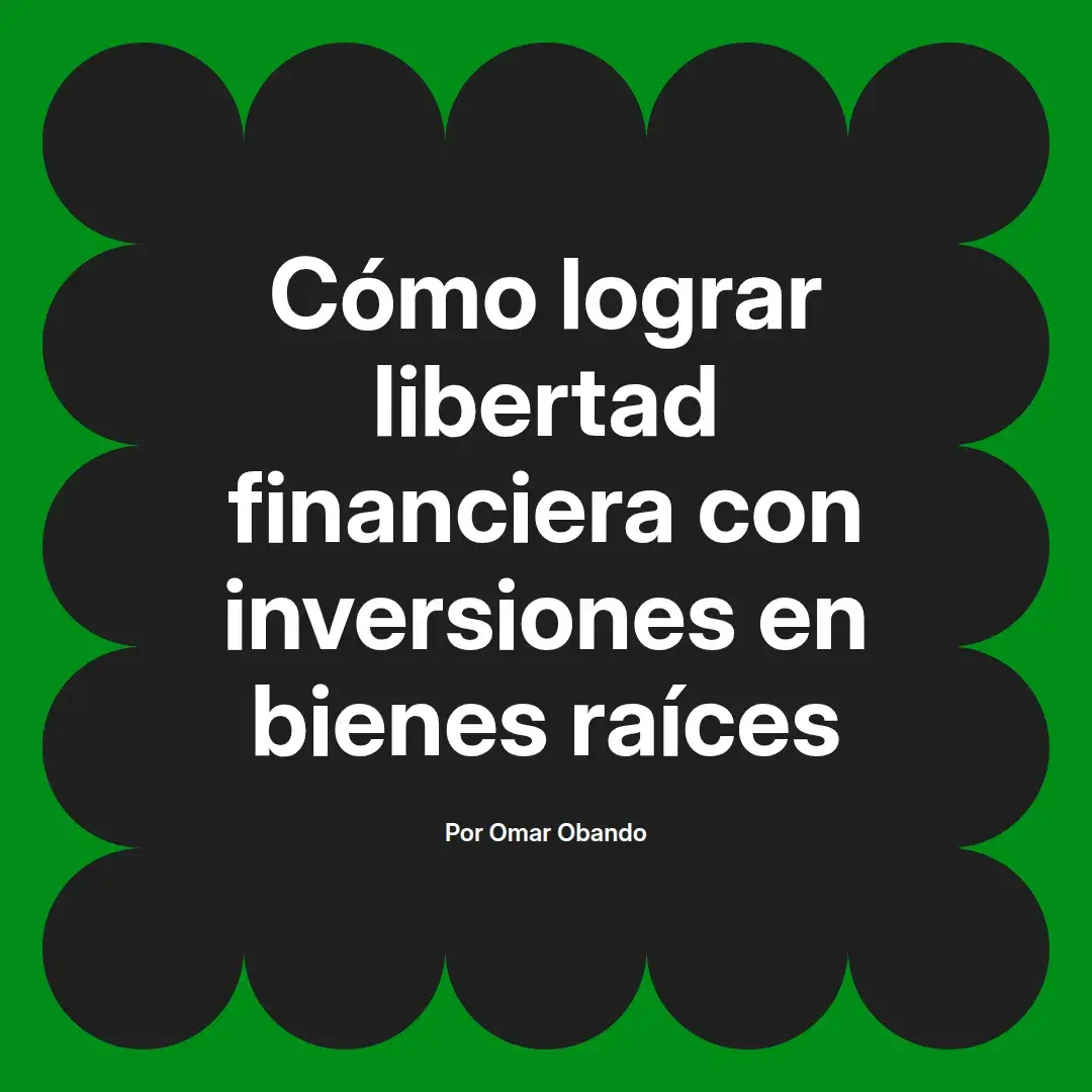 imagen destacada del post con un texto en el centro que dice Cómo lograr libertad financiera con inversiones en bienes raíces y abajo del texto aparece el nombre del autor Omar Obando