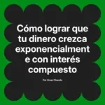Cómo lograr que tu dinero crezca exponencialmente con interés compuesto